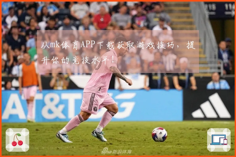 从mk体育APP下载获取游戏技巧，提升你的竞技水平！