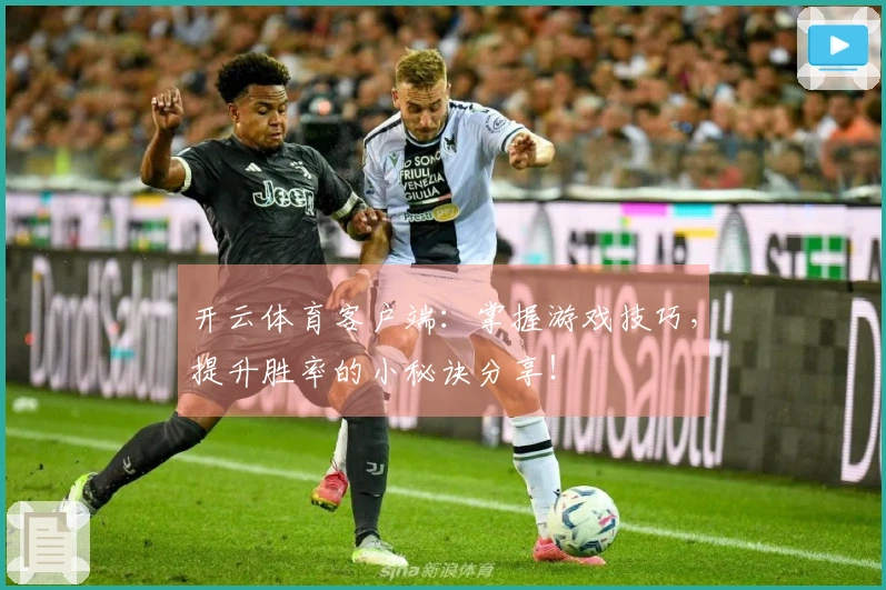 开云体育客户端：掌握游戏技巧，提升胜率的小秘诀分享！